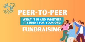 Peer-To-Peer Fundraising Blog Part 1, picture of group of people high-fiving. Text reads "Peer-to-Peer fundraising, What it is and whether it's right for your org."